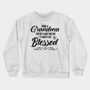 Being A Grandma Doesn't Make Me Old It Makes Me Blessed Crewneck Sweatshirt